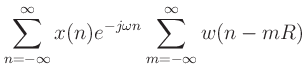 $\displaystyle \sum_{n=-\infty}^{\infty}x(n)e^{-j\omega n}\sum_{m=-\infty}^{\infty}w(n-mR)$