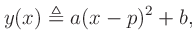 $\displaystyle y(x) \triangleq a(x-p)^2 + b,
$