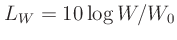 $\displaystyle L_W = 10\log W/W_0$