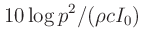 $\displaystyle 10\log p^2/(\rho cI_0)$