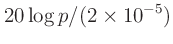 $\displaystyle 20\log p/(2\times 10^{-5})$