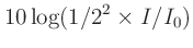 $\displaystyle 10 \log (1/2^2 \times I/I_0)$