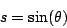 \begin{displaymath}
s = \sin(\theta)
\end{displaymath}