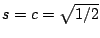 $s = c = \sqrt{1/2}$