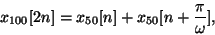 \begin{displaymath}
{x_{100}}[2n] = {x_{50}}[n] + {x_{50}}[n+{\pi \over \omega}] ,
\end{displaymath}
