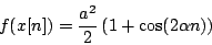 \begin{displaymath}
f(x[n]) = {{a^2} \over 2} \left ( 1 + \cos(2 \alpha n) \right )
\end{displaymath}