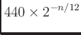 $\displaystyle 440 \times 2^{-n/12}$