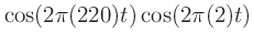 $\displaystyle \cos(2\pi(220)t)\cos(2\pi(2)t)$