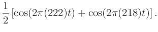 $\displaystyle \frac{1}{2}\left[\cos(2\pi(222)t)+\cos(2\pi(218)t)\right].$