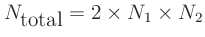 $\displaystyle N_{\mbox{total}} = 2 \times N_1 \times N_2
$