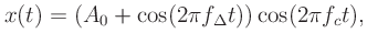 $\displaystyle x(t) = \left(A_0 + \cos(2\pi f_\Delta t)\right)\cos(2\pi f_c t),
$