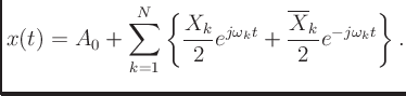 $\displaystyle x(t) = A_0+\sum_{k=1}^{N}\left\{\frac{X_k}{2}e^{j\omega_kt} +
\frac{\overline{X}_k}{2}e^{-j\omega_kt}\right\}.
$