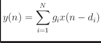 $\displaystyle y(n) = \sum^N_{i=1}g_i x(n-d_i)
$