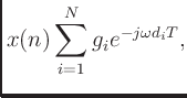 $\displaystyle x(n)\sum^N_{i=1}g_ie^{-j\omega d_iT},$
