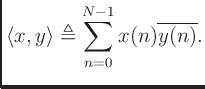 $\displaystyle \langle x,y \rangle \triangleq \sum_{n=0}^{N-1}x(n)\overline{y(n)}.
$