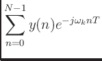 $\displaystyle \sum_{n=0}^{N-1}y(n)e^{-j\omega_knT}$