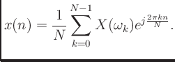 $\displaystyle x(n) = \frac{1}{N} \sum^{N-1}_{k=0}X(\omega_k)e^{j\frac{2\pi kn}{N}}.
$