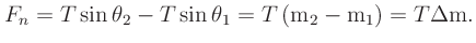 $\displaystyle F_n = T\sin\theta_2-T\sin\theta_1=T\left(\mbox{m}_2 - \mbox{m}_1\right)
= T\Delta \mbox{m}.
$