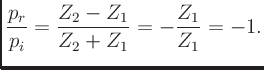 $\displaystyle \frac{p_r}{p_i} = \frac{Z_2-Z_1}{Z_2+Z_1}=-\frac{Z_1}{Z_1} = -1.
$