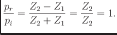 $\displaystyle \frac{p_r}{p_i} = \frac{Z_2-Z_1}{Z_2+Z_1}=\frac{Z_2}{Z_2} = 1.
$