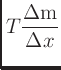 $\displaystyle T\frac{\Delta \mbox{m}}{\Delta x}$