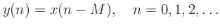 $\displaystyle y(n) = x(n-M), \quad n=0,1,2,\ldots
$