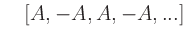 $\displaystyle \quad [A, -A, A, -A, ...]$