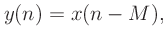 $\displaystyle y(n) = x(n-M),
$