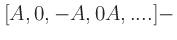 $\displaystyle [A, 0, -A, 0 A, ....] -$