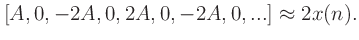 $\displaystyle [A, 0, -2A, 0, 2A, 0, -2A, 0, ...] \approx 2x(n).$