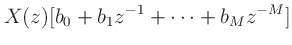 $\displaystyle X(z)[b_0 + b_1z^{-1}+\cdots+b_Mz^{-M}]$