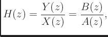 $\displaystyle H(z) = \frac{Y(z)}{X(z)} = \frac{B(z)}{A(z)},
$