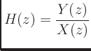 $\displaystyle H(z) = \frac{Y(z)}{X(z)}
$