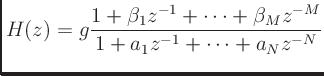 $\displaystyle H(z) = g\frac{1 + \beta_1 z^{-1} + \cdots + \beta_M z^{-M}}
{1 + a_1z^{-1} + \cdots + a_Nz^{-N}}
$