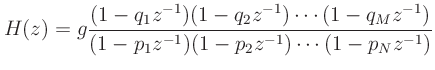 $\displaystyle H(z) = g\frac{(1-q_1z^{-1})(1-q_2z^{-1})\cdots(1-q_Mz^{-1})}
{(1-p_1z^{-1})(1-p_2z^{-1})\cdots(1-p_Nz^{-1})}
$