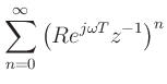 $\displaystyle \sum^{\infty}_{n=0}\left( Re^{j\omega T} z^{-1}\right)^n$