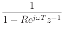 $\displaystyle \frac{1}{1 - Re^{j\omega T}z^{-1}}$