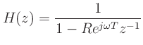 $\displaystyle H(z) = \frac{1}{1 - Re^{j\omega T}z^{-1}}
$