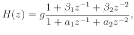 $\displaystyle H(z) = g \frac{1 + \beta_1 z^{-1}+ \beta_2 z^{-2}}
{1 + a_1 z^{-1}+ a_2 z^{-2}},
$