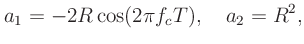 $\displaystyle a_1 = -2R\cos(2\pi f_c T), \quad
a_2 = R^2,
$
