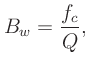 $\displaystyle B_w = \frac{f_c}{Q},
$