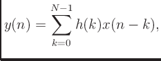 $\displaystyle y(n) = \sum_{k=0}^{N-1} h(k)x(n-k),
$