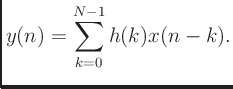 $\displaystyle y(n) = \sum_{k=0}^{N-1} h(k)x(n-k).
$