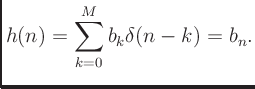 $\displaystyle h(n) = \sum_{k=0}^Mb_k\delta(n-k) = b_n.
$