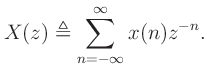 $\displaystyle X(z) \triangleq \sum_{n=-\infty}^\infty x(n)z^{-n}.
$
