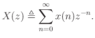 $\displaystyle X(z) \triangleq \sum_{n=0}^\infty x(n)z^{-n}.
$