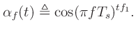 $\displaystyle \alpha_f(t) \triangleq \cos(\pi fT_s)^{tf_1}.
$