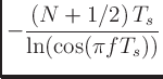 $\displaystyle -\frac{\left(N+1/2\right)T_s}{\ln(\cos(\pi fT_s))}$