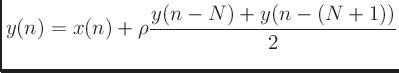 $\displaystyle y(n) = x(n) + \rho\frac{y(n-N) + y(n-(N+1))}{2}
$