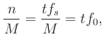 $\displaystyle \frac{n}{M} = \frac{tf_s}{M} = tf_0,
$